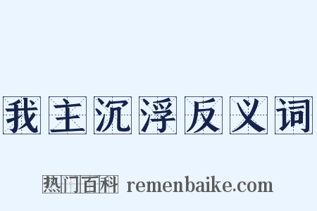 我主沉浮反义词是什么意思的图片